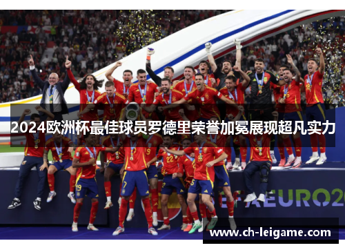 2024欧洲杯最佳球员罗德里荣誉加冕展现超凡实力